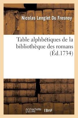 Table Alphbetiques de la Bibliotheque Des Romans - Nicolas Lenglet Du Fresnoy - Kirjat - Hachette Livre - BNF - 9782013535656 - lauantai 1. marraskuuta 2014