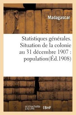 Cover for Madagascar · Statistiques Generales. Situation De La Colonie Au 31 Decembre 1907: Population, Administration (Paperback Book) (2016)