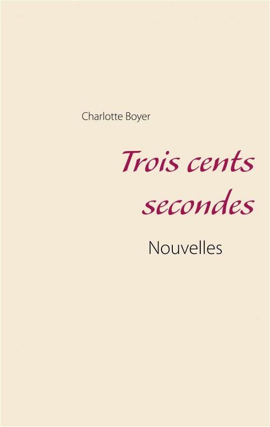 Cover for Boyer · Trois cents secondes (Bog) (2020)