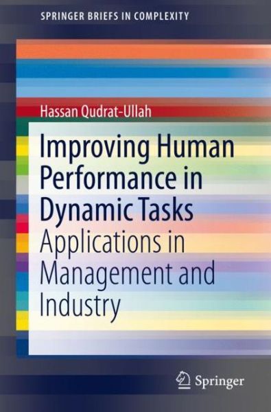 Cover for Hassan Qudrat-Ullah · Improving Human Performance in Dynamic Tasks: Applications in Management and Industry - SpringerBriefs in Complexity (Paperback Book) [2020 edition] (2019)