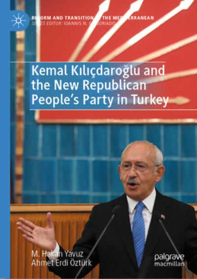 Cover for M. Hakan Yavuz · Kemal K&amp;#305; l&amp;#305; çdaro&amp;#287; lu and the New Republican People's Party in Turkey (Book) (2023)