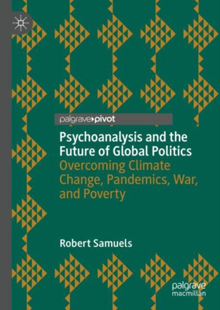 Cover for Robert Samuels · Psychoanalysis and the Future of Global Politics: Overcoming Climate Change, Pandemics, War, and Poverty (Hardcover Book) [1st ed. 2023 edition] (2023)