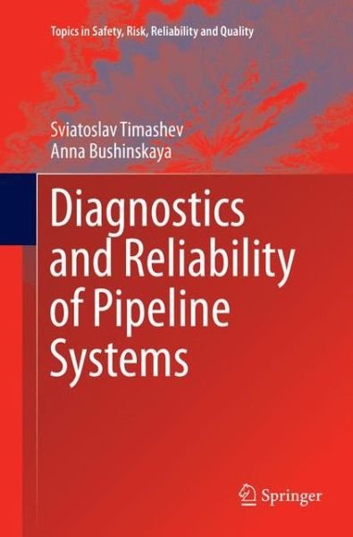 Cover for Sviatoslav Timashev · Diagnostics and Reliability of Pipeline Systems - Topics in Safety, Risk, Reliability and Quality (Pocketbok) [Softcover reprint of the original 1st ed. 2016 edition] (2018)