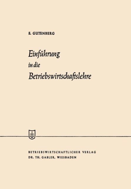 Einfuhrung in Die Betriebswirtschaftslehre - Die Wirtschaftswissenschaften - Erich Gutenberg - Livros - Gabler Verlag - 9783322948656 - 13 de julho de 2013