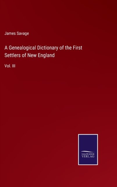 Cover for James Savage · A Genealogical Dictionary of the First Settlers of New England : Vol. III (Hardcover Book) (2022)