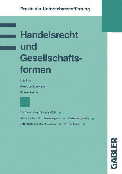 Handelsrecht Und Gesellschaftsformen: Kaufmannsbegriff Nach Hgb Firmenrecht Handelsregister Vertretungsarten Unternehmens-Rechtsformen Firmenbeirat - Praxis Der Unternehmensfuhrung - Lutz Irgel - Books - Gabler Verlag - 9783409139656 - 1991