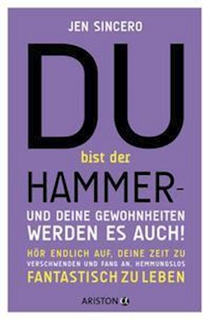 Du bist der Hammer - und deine Gewohnheiten werden es auch! - Jen Sincero - Kirjat - Ariston Verlag - 9783424202656 - maanantai 11. huhtikuuta 2022