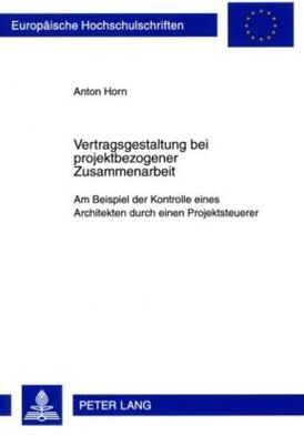 Cover for Horn Anton Horn · Vertragsgestaltung bei projektbezogener Zusammenarbeit: Am Beispiel der Kontrolle eines Architekten durch einen Projektsteuerer (Paperback Book) (2009)