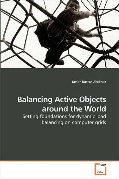 Cover for Javier Bustos-jiménez · Balancing Active Objects Around the World: Setting Foundations for Dynamic Load Balancing on Computer Grids (Paperback Book) (2010)