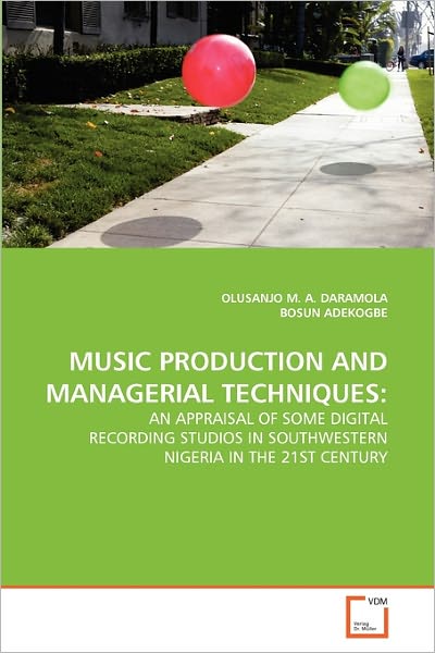 Cover for Bosun Adekogbe · Music Production and Managerial Techniques:: an Appraisal of Some Digital Recording Studios in Southwestern Nigeria in the 21st Century (Paperback Book) (2010)