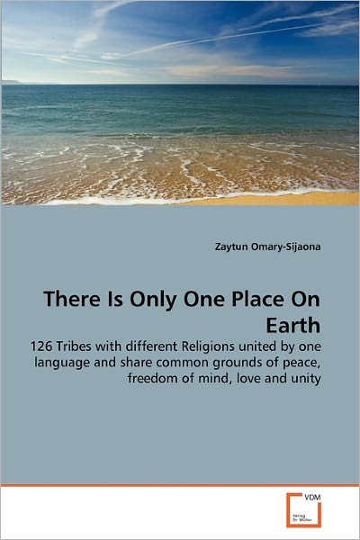 Cover for Zaytun Omary-sijaona · There is Only One Place on Earth: 126 Tribes with Different Religions United by One Language and Share Common Grounds of Peace, Freedom of Mind, Love and Unity (Taschenbuch) (2011)