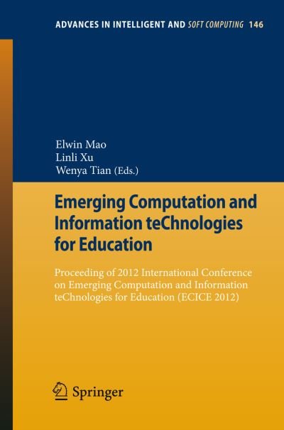 Cover for Elwin Mao · Emerging Computation and Information teChnologies for Education: Proceeding of 2012 International Conference on Emerging Computation and Information teChnologies for Education (ECICE 2012) - Advances in Intelligent and Soft Computing (Pocketbok) [2012 edition] (2012)