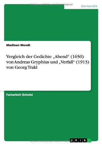Vergleich der Gedichte "Abend" (1650) von Andreas Gryphius und "Verfall" (1913) von Georg Trakl - Madleen Wendt - Books - Grin Publishing - 9783656610656 - March 10, 2014