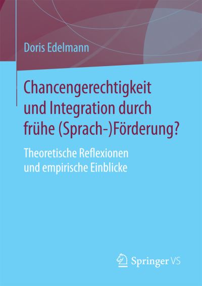 Cover for Doris Edelmann · Chancengerechtigkeit Und Integration Durch Fruhe (Sprach-)Foerderung?: Theoretische Reflexionen Und Empirische Einblicke (Paperback Book) [1. Aufl. 2018 edition] (2017)
