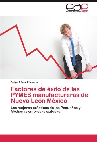 Cover for Felipe Pérez Elizondo · Factores De Éxito De Las Pymes Manufactureras De Nuevo León México: Las Mejores Prácticas De Las Pequeñas Y Medianas Empresas Exitosas (Taschenbuch) [Spanish edition] (2012)