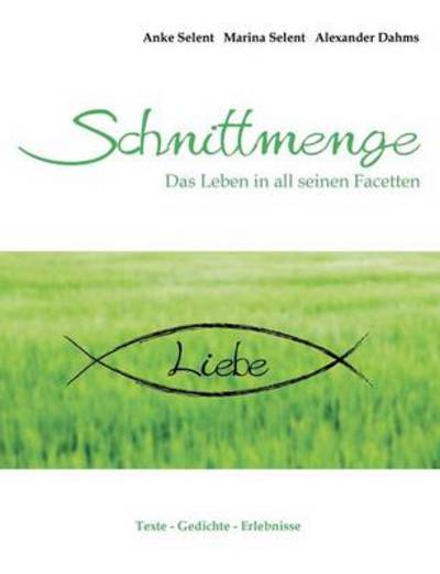 Cover for Anke Selent · Schnittmenge Liebe: Das Leben in all seinen Facetten - Texte - Gedichte - Erlebnisse (Paperback Book) (2014)