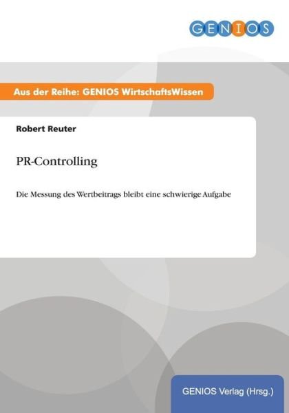 PR-Controlling: Die Messung des Wertbeitrags bleibt eine schwierige Aufgabe - Robert Reuter - Boeken - Gbi-Genios Verlag - 9783737960656 - 14 augustus 2015