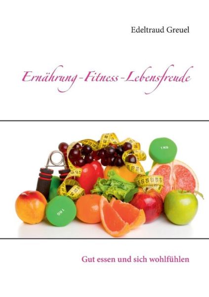 Cover for Edeltraud Greuel · Ernährung-Fitness-Lebensfreude (Book) (2016)
