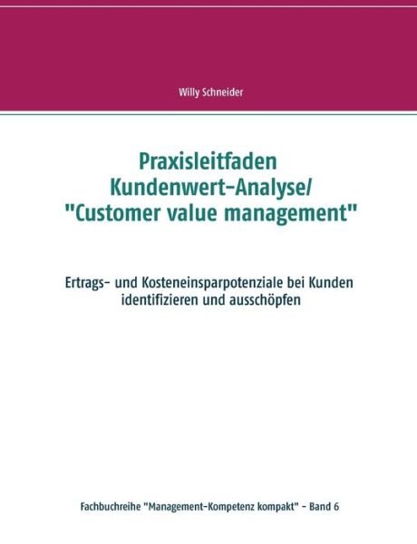 Cover for Willy Schneider · Praxisleitfaden Kundenwert-Analyse / Customer value management: Ertrags- und Kosteneinsparpotenziale bei Kunden identifizieren und ausschoepfen (Pocketbok) (2020)