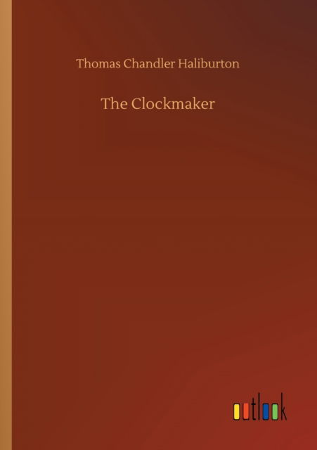 The Clockmaker - Thomas Chandler Haliburton - Books - Outlook Verlag - 9783752301656 - July 16, 2020