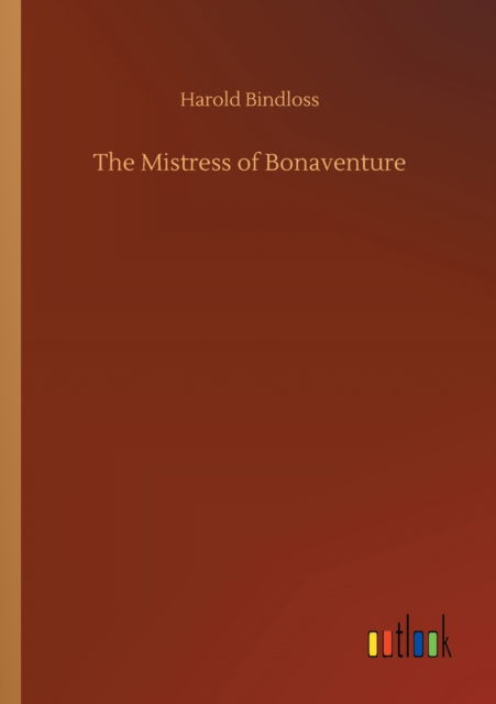 The Mistress of Bonaventure - Harold Bindloss - Książki - Outlook Verlag - 9783752330656 - 20 lipca 2020