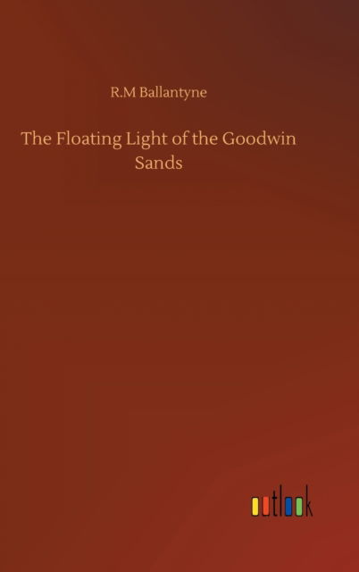 Cover for Robert Michael Ballantyne · The Floating Light of the Goodwin Sands (Hardcover Book) (2020)