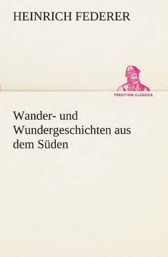 Cover for Heinrich Federer · Wander- Und Wundergeschichten Aus Dem Süden (Tredition Classics) (German Edition) (Taschenbuch) [German edition] (2012)