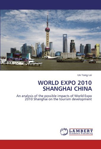 World Expo 2010 Shanghai China: an Analysis of the Possible Impacts of World Expo 2010 Shanghai on the Tourism Development - Un Tong Lei - Bøger - LAP LAMBERT Academic Publishing - 9783844385656 - 2. juli 2011