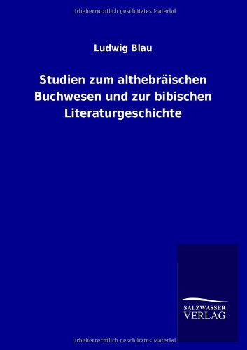 Studien zum althebraischen Buchwesen und zur bibischen Literaturgeschichte - Ludwig Blau - Books - Salzwasser-Verlag Gmbh - 9783846013656 - November 18, 2012