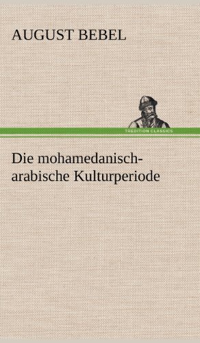 Cover for August Bebel · Die Mohamedanisch-arabische Kulturperiode (Innbunden bok) [German edition] (2012)