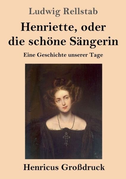 Cover for Ludwig Rellstab · Henriette, oder die schoene Sangerin (Grossdruck) (Paperback Book) (2019)