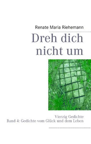 Cover for Renate Maria Riehemann · Dreh dich nicht um: Vierzig Gedichte Band 4: Gedichte vom Gluck und vom Leben (Paperback Book) [German edition] (2013)