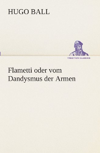 Cover for Hugo Ball · Flametti Oder Vom Dandysmus Der Armen (Tredition Classics) (German Edition) (Paperback Book) [German edition] (2013)
