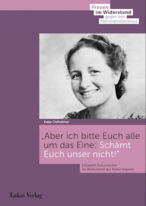 Aber ich bitte Euch alle um das Eine: Schämt Euch unser nicht! - Katja Ostheimer - Books - Lukas Verlag für Kunst- und Geistesgesch - 9783867324656 - May 23, 2024