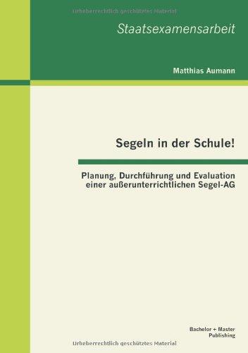 Cover for Matthias Aumann · Segeln in Der Schule! Planung, Durchfuhrung Und Evaluation Einer Ausserunterrichtlichen Segel-ag (Taschenbuch) [German edition] (2013)