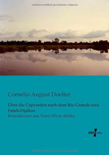 Cover for Cornelio August Doelter · Ueber Die Capverden Nach Dem Rio Grande Und Futah-djallon: Reiseskizzen Aus Nord-west-afrika (Taschenbuch) [German edition] (2019)