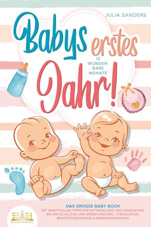 Cover for Julia Sanders · Babys erstes Jahr! 12 wunderbare Monate: Das große Baby Buch mit wertvollen Tipps für Entwicklung und Ernährung bis hin zu Alltag und Erziehung (inkl. Checklisten, Beikosteinführung &amp; Ernährungsplan) (Book) (2023)