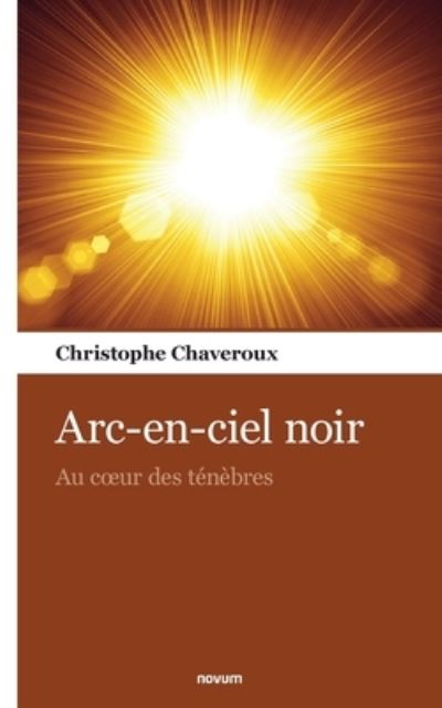 Cover for Christophe Chaveroux · Arc-en-ciel noir: Au coeur des tenebres (Paperback Book) (2021)