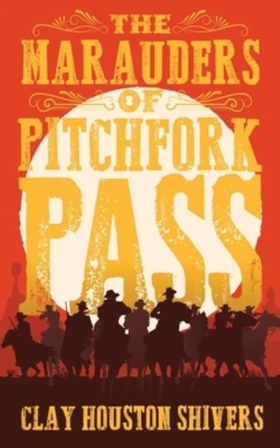 Cover for Clay Houston Shivers · The Marauders Of Pitchfork Pass (Paperback Book) (2022)