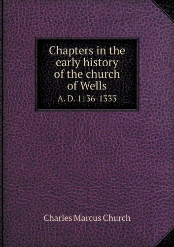 Cover for Charles Marcus Church · Chapters in the Early History of the Church of Wells A. D. 1136-1333 (Paperback Book) (2013)