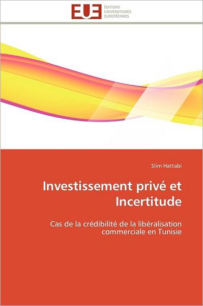 Cover for Slim Hattabi · Investissement Privé et Incertitude: Cas De La Crédibilité De La Libéralisation Commerciale en Tunisie (Paperback Book) [French edition] (2018)