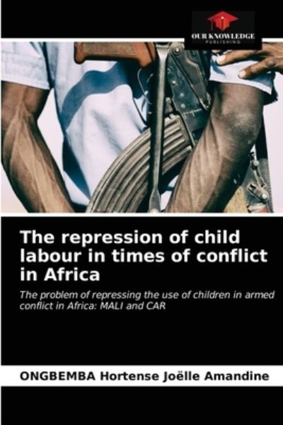 Cover for Ongbemba Hortense Joelle Amandine · The repression of child labour in times of conflict in Africa (Paperback Book) (2021)