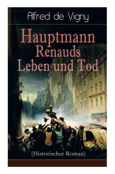 Hauptmann Renauds Leben und Tod (Historischer Roman) - Alfred De Vigny - Książki - e-artnow - 9788026889656 - 28 kwietnia 2018