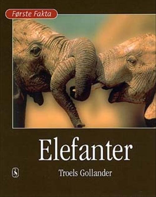 Cover for Troels Gollander · Første Fakta; Første fakta. Dyr og natur: Elefanter (Innbunden bok) [1. utgave] [Indbundet] (2004)