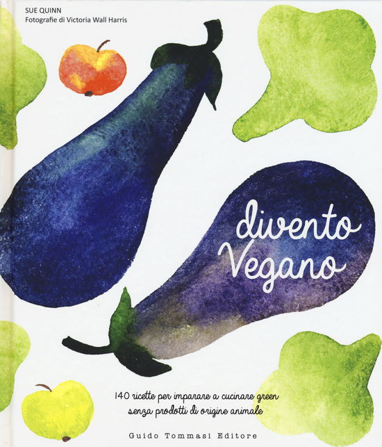 Cover for Sue Quinn · Divento Vegano. 140 Ricette Per Imparare A Cucinare Green Senza Prodotti Di Origine Animale (Book)