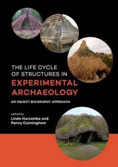 The Life Cycle of Structures in Experimental Archaeology: An Object Biography Approach - Linda Hurcombe - Books - Sidestone Press - 9789088903656 - January 31, 2017
