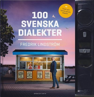 100 svenska dialekter - Lindström Fredrik - Kirjat - Bonnier Fakta - 9789174244656 - perjantai 1. marraskuuta 2019