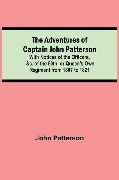 Cover for John Patterson · The Adventures of Captain John Patterson; With Notices of the Officers, &amp;c. of the 50th, or Queen's Own Regiment from 1807 to 1821 (Paperback Book) (2021)