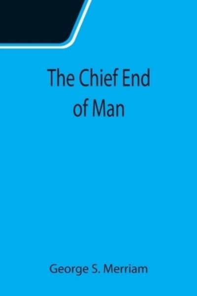 Cover for George S Merriam · The Chief End of Man (Paperback Bog) (2021)