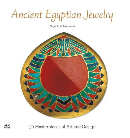 Cover for Fletcher-Jones, Nigel (Independent Scholar, Egypt) · Ancient Egyptian Jewelry: 50 Masterpieces of Art and Design (Hardcover Book) (2019)